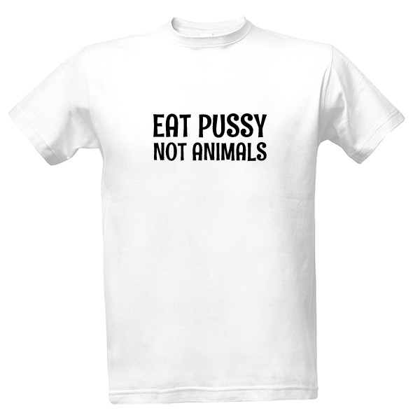 Tričko s potiskem Eat pussy , not animals