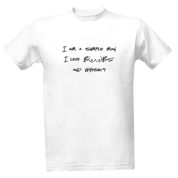 I am a simple man, I love boobs and whisky
